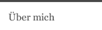 &Uuml;ber mich