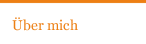 &Uuml;ber mich